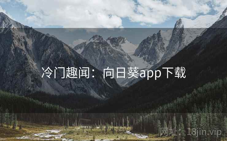 冷门趣闻：向日葵app下载